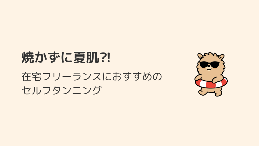 焼かずに夏肌！在宅フリーランスにおすすめのセルフタンニング